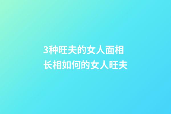 3种旺夫的女人面相 长相如何的女人旺夫